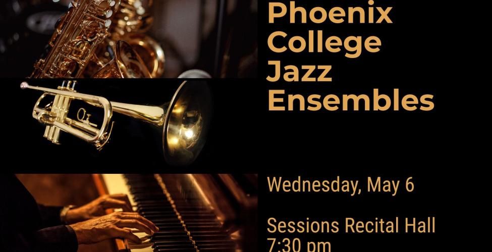 Phoenix College Jazz Ensembles perform in Sessions Recital Hall at 7:30 pm on May 6. 