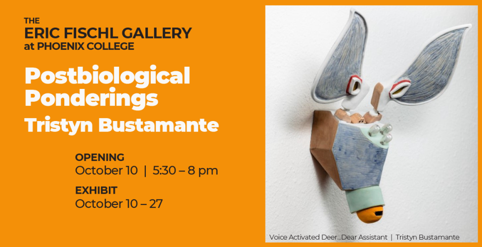 See Tristyn Bustamante's Exhibit "Postbiological Ponderings" at Phoenix College's ERIC FISCHL GALLERY