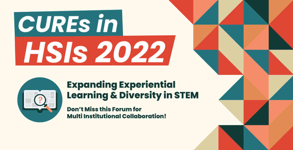 Don't miss CUREs in HSIs 2022:  Expanding Experiential Learning & Diversity in STEM
