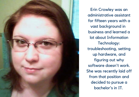 Erin Crowley was an administrative assistant and is now pursuing a degree in IT