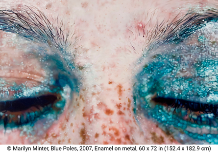 Artwork by Marilyn Minter: Blue Poles, 2007, enamel on metal, is a closte up image of two eyelids with bright blue eyeshadow and freckles dotting the nose