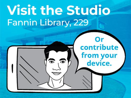 Contribute your story virtually, or at the Studio, inside Fannin Library